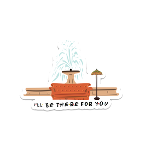 "I'll Be There For You" Friends Fountain Sticker